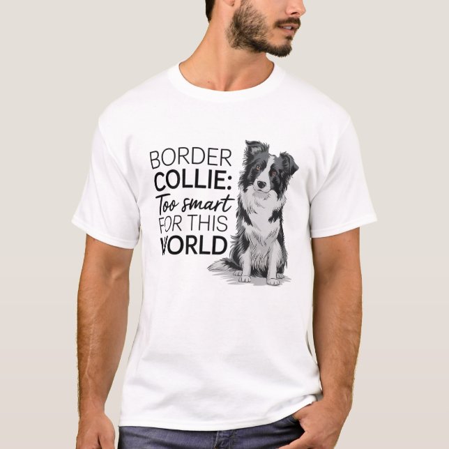 Border Collie: too smart for this world T-Shirt (Front)