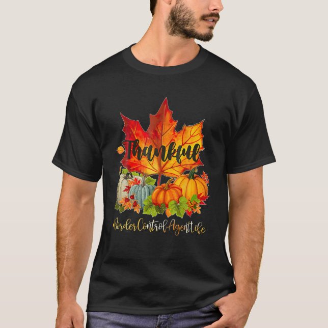 Border Control Agent Happy Thanksgiving Day Thankf T-Shirt (Front)