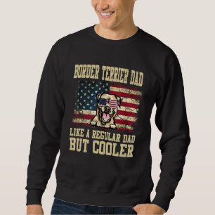 Border Terrier Dad Like A Regular Dad But Cooler D Sweatshirt