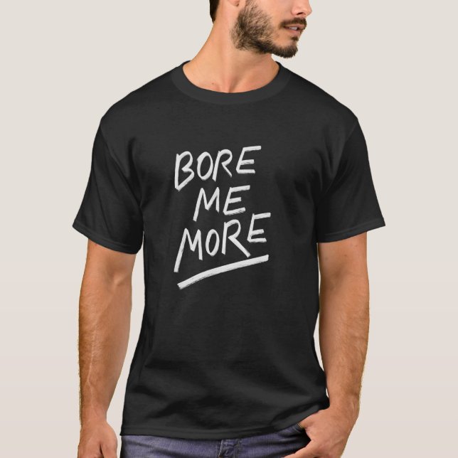 Bore Me More Funny Meme Fun Music T-Shirt (Front)