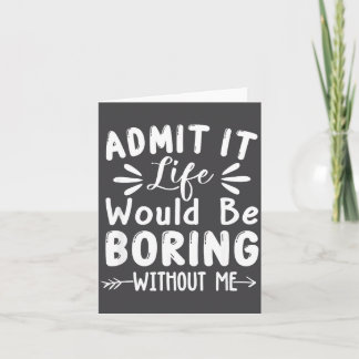 Boring Me Life Saying It Admit Would Card