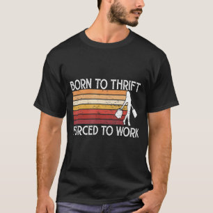 Born 2 Thrift forced to Work Shop Market Thrifting T-Shirt