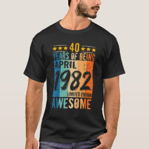 Born 40th Birthday April 1982 40 Years Of Being Aw T-Shirt