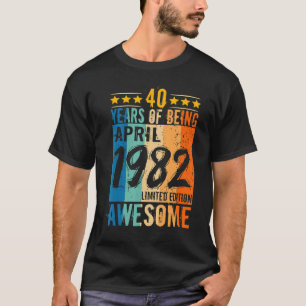 Born 40th Birthday April 1982 40 Years Of Being Aw T-Shirt