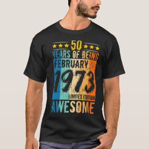 Born 50th Birthday February 1973 50 Years Of Being T-Shirt