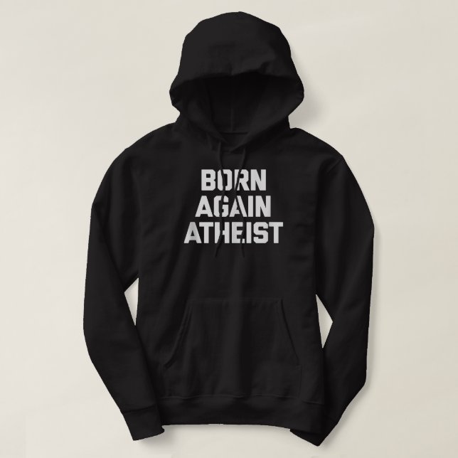 Born Again Atheist  funny saying sarcastic atheist Hoodie (Design Front)