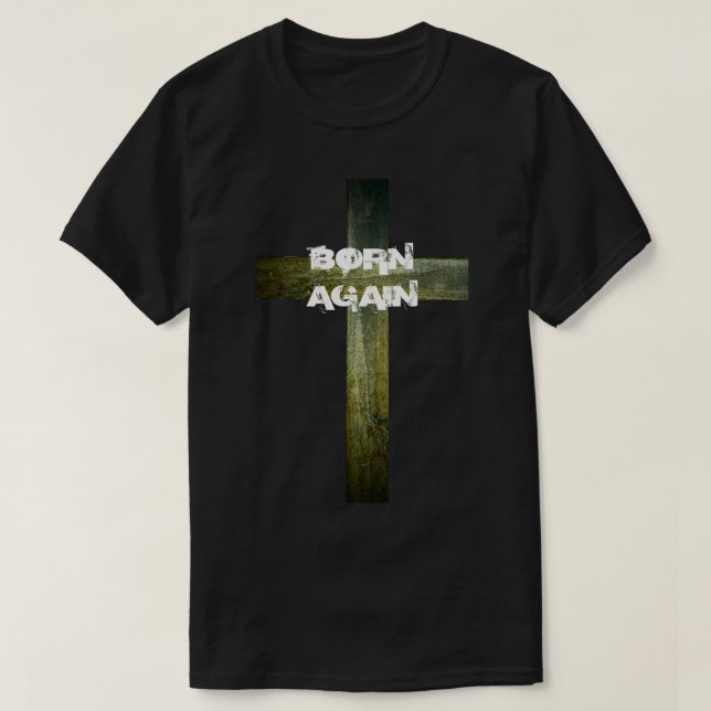 "Born Again with Wooden Cross" T-Shirt (Design Front)