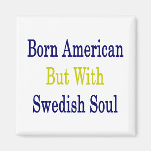 Born American But With Swedish Soul Magnet