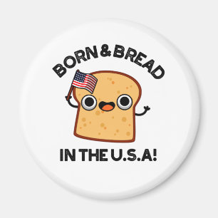 Born And Bread In The USA Funny Food Pun  Magnet