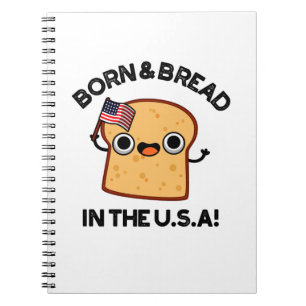 Born And Bread In The USA Funny Food Pun Notebook