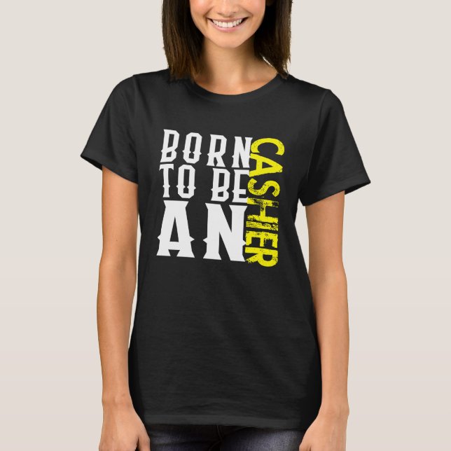 Born cashier Profession career worker working quot T-Shirt (Front)