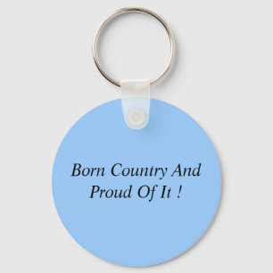 Born Country And Proud Of It ! Key Ring
