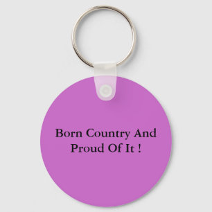 Born Country And Proud Of It ! Key Ring
