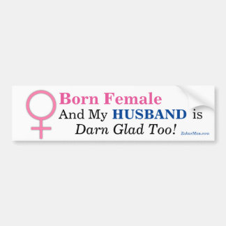 Born Female & MY HUSBAND IS DARN GLAD TOO! Bumper Sticker