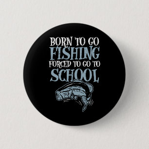 Born Fishing Forced To School Funny B Fish Fisherm 6 Cm Round Badge