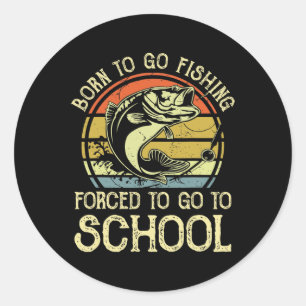 Born Fishing Forced To School Funny B Fish Fisherm Classic Round Sticker