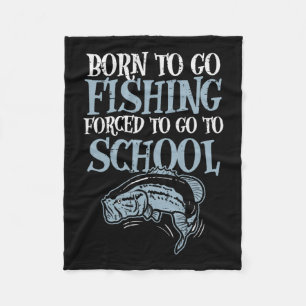 Born Fishing Forced To School Funny B Fish Fisherm Fleece Blanket