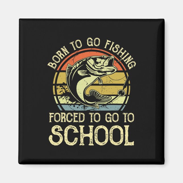 Born Fishing Forced To School Funny B Fish Fisherm Magnet (Front)