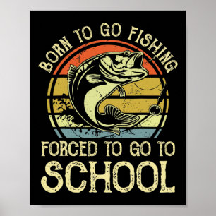 Born Fishing Forced To School Funny B Fish Fisherm Poster