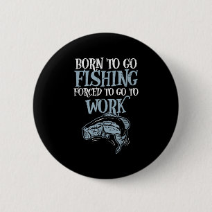 Born Fishing Forced Work Funny B Fish Fisherman Me 6 Cm Round Badge