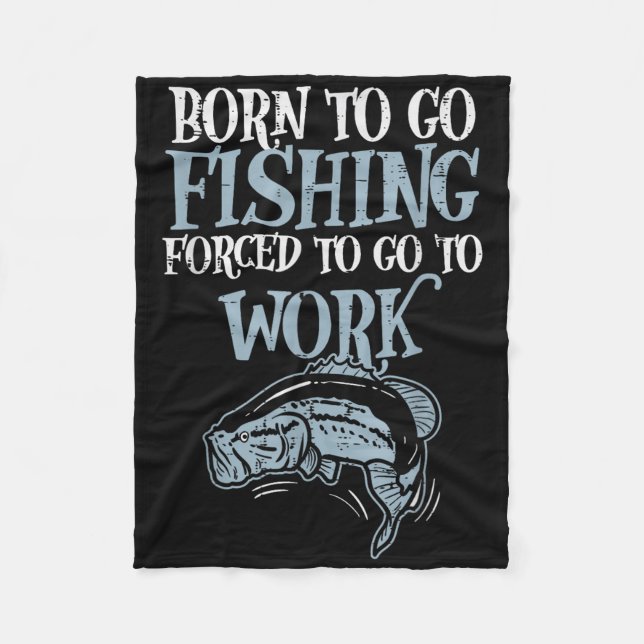 Born Fishing Forced Work Funny B Fish Fisherman Me Fleece Blanket (Front)