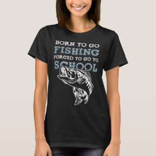 Born Fishing Kids Forced Go School Fish fishermen T-Shirt