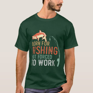 Born For Fishing But Forced To Work Funny Saying F T-Shirt