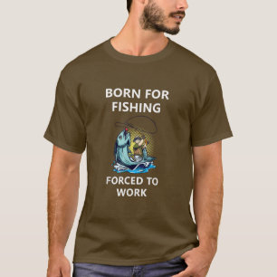 Born For Fishing Forced To Work 62  T-Shirt