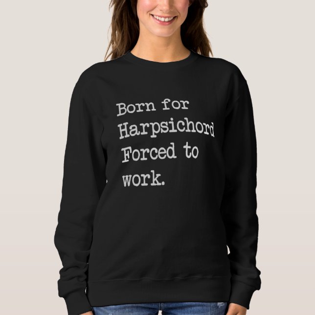 Born For Harpsichord Sarcastic Minimalist Sweatshirt (Front)
