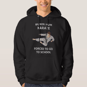 Born For Karate Forced To Go To School 2 Hoodie