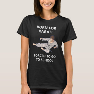 Born For Karate Forced To Go To School 2 T-Shirt