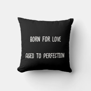 Born for love, aged to perfection. cushion