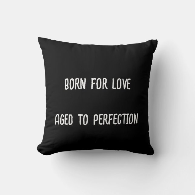 Born for love, aged to perfection. cushion (Front)
