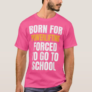 Born For Powerlifting Funny Gift 493  T-Shirt