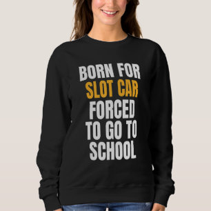 Born For Slot Car Sweatshirt