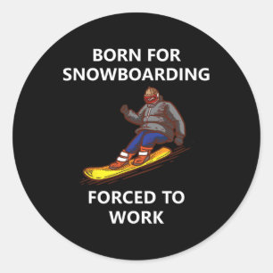 Born For Snowboarding Forced To Work Classic Round Sticker