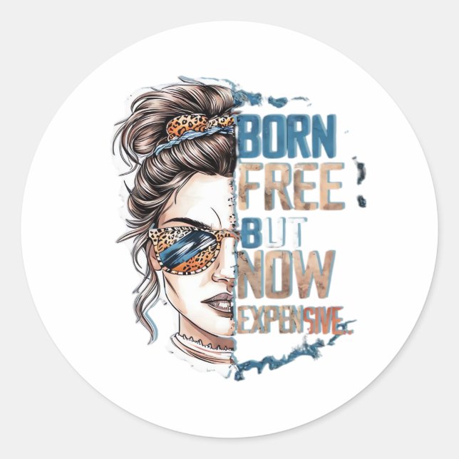 Born Free But Now Expensive - Messy Bun Woman Classic Round Sticker (Front)