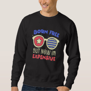Born Free But Now I'm Expensive 4th Of July Sweatshirt