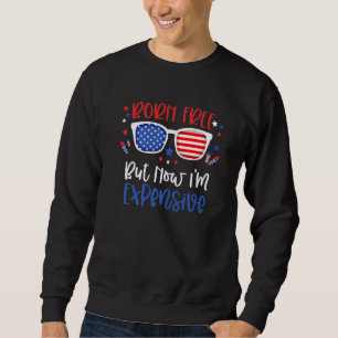 Born Free But Now I'm Expensive 4th Of July Toddle Sweatshirt
