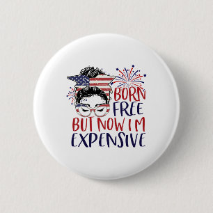 Born Free But Now Im Expensive 4th Of July Women G 6 Cm Round Badge
