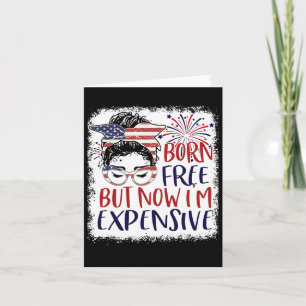 Born Free But Now Im Expensive 4th Of July Women G Card