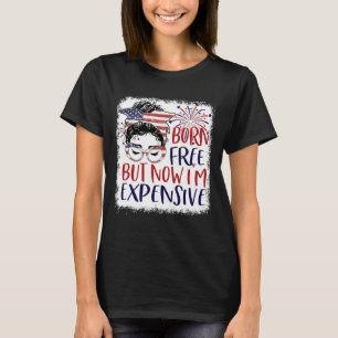 Born Free But Now Im Expensive 4th Of July Women G T-Shirt