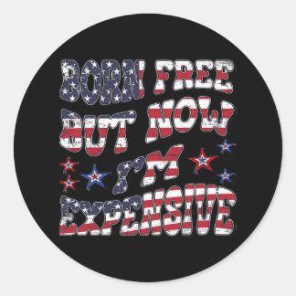 Born Free But Now I'm Expensive Classic Round Sticker