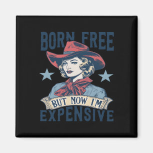 Born Free But Now I'm Expensive Cowgirl 4th Of Jul Magnet