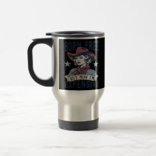 Born Free But Now I'm Expensive Cowgirl 4th Of Jul Travel Mug