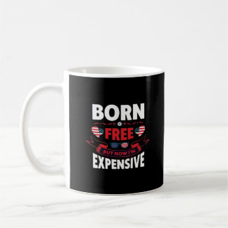 Born Free But Now I'm Expensive - Cute Meme Coffee Mug
