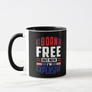 Born Free But Now I'm Expensive - Funny 4th Of Jul Mug