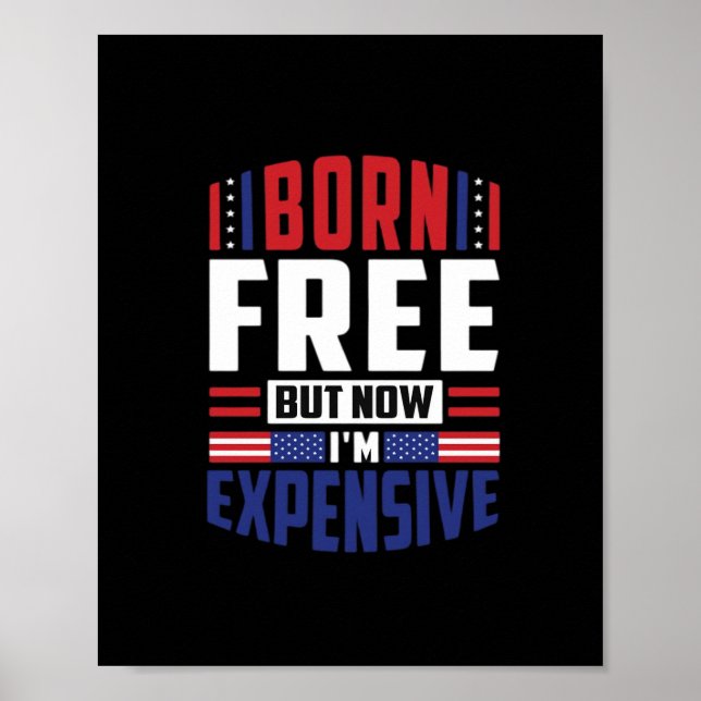 Born Free But Now I'm Expensive - Funny 4th Of Jul Poster (Front)