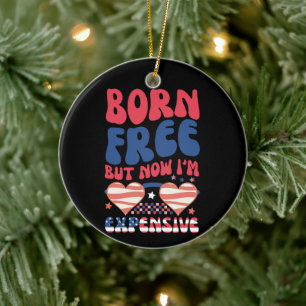 Born Free But Now I'm Expensive Funny 4th of July Ceramic Tree Decoration