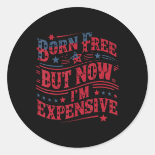 Born Free But Now I'm Expensive Funny 4th Of July Classic Round Sticker